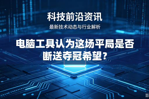 电脑工具认为这场平局是否断送夺冠希望？