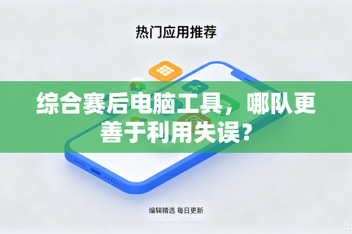 综合赛后电脑工具，哪队更善于利用失误？