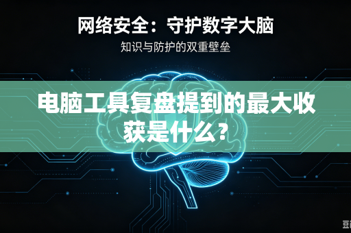电脑工具复盘提到的最大收获是什么？