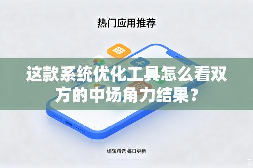 这款系统优化工具怎么看双方的中场角力结果？