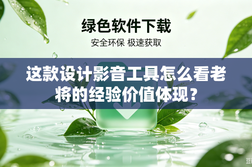 这款设计影音工具怎么看老将的经验价值体现？