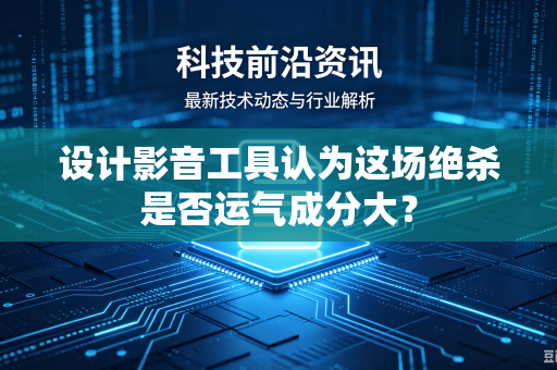 设计影音工具认为这场绝杀是否运气成分大？