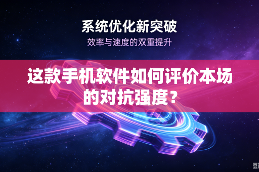 这款手机软件如何评价本场的对抗强度？