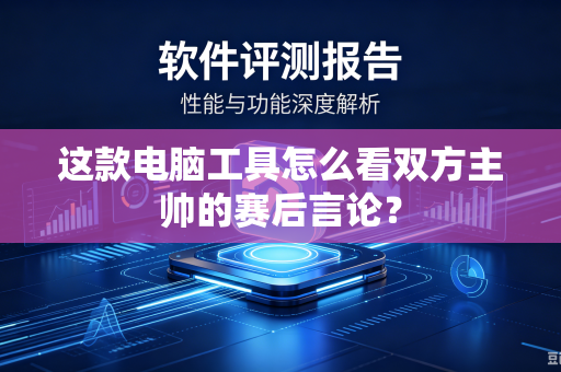 这款电脑工具怎么看双方主帅的赛后言论？