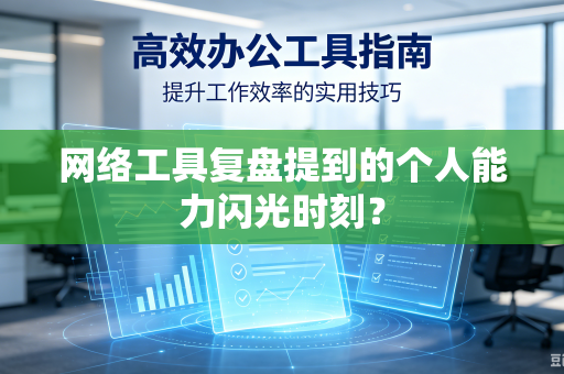 网络工具复盘提到的个人能力闪光时刻？