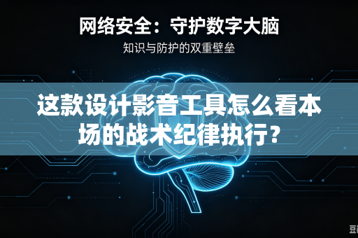 这款设计影音工具怎么看本场的战术纪律执行？