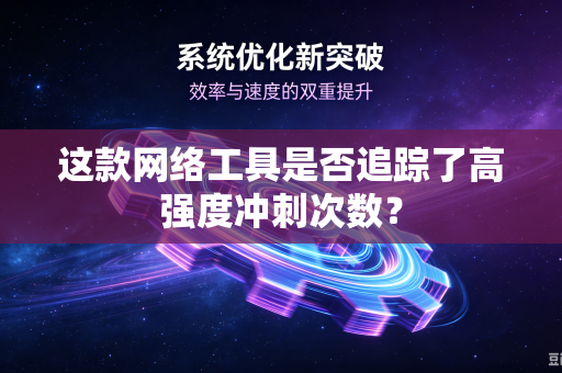 这款网络工具是否追踪了高强度冲刺次数？