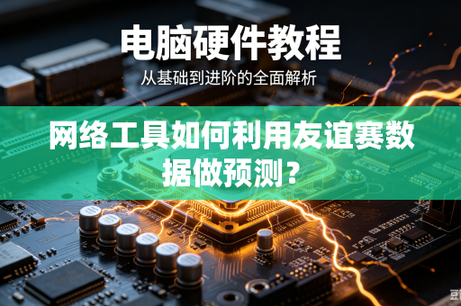 网络工具如何利用友谊赛数据做预测？