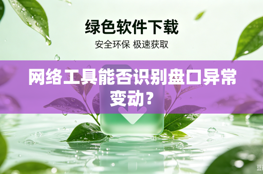 网络工具能否识别盘口异常变动？