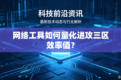 网络工具如何量化进攻三区效率值？