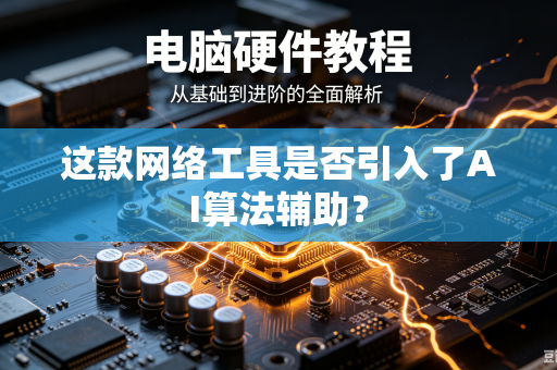 这款网络工具是否引入了AI算法辅助？