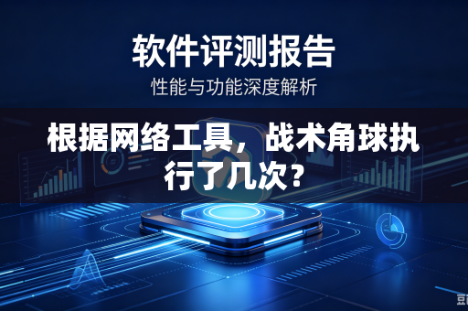 根据网络工具，战术角球执行了几次？