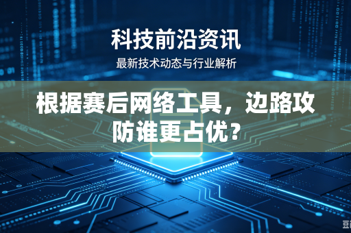 根据赛后网络工具，边路攻防谁更占优？