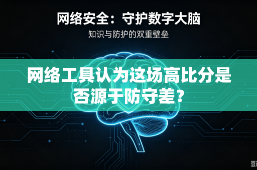 网络工具认为这场高比分是否源于防守差？