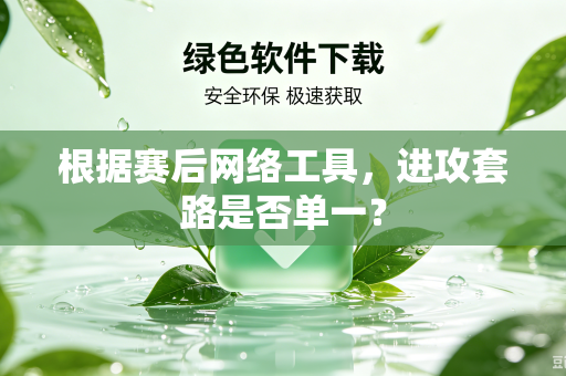 根据赛后网络工具，进攻套路是否单一？