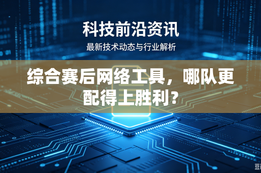 综合赛后网络工具，哪队更配得上胜利？