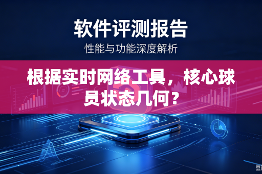 根据实时网络工具，核心球员状态几何？
