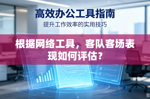根据网络工具，客队客场表现如何评估？
