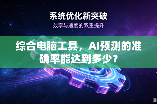 综合电脑工具，AI预测的准确率能达到多少？