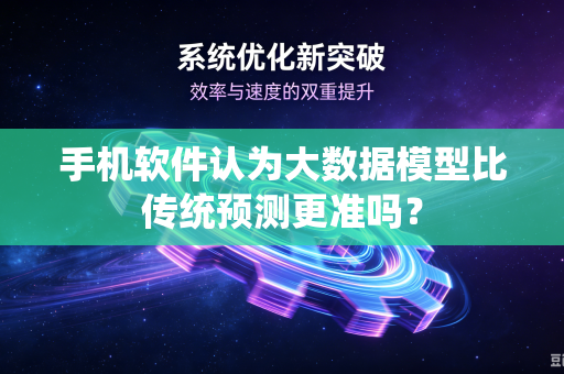 手机软件认为大数据模型比传统预测更准吗？