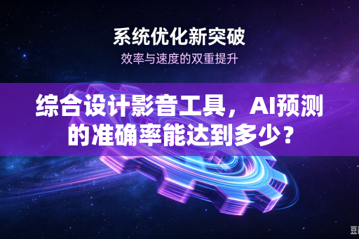 综合设计影音工具，AI预测的准确率能达到多少？