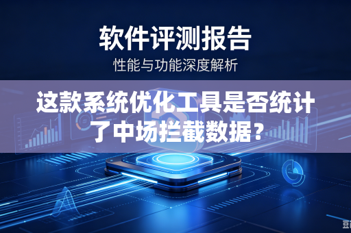 这款系统优化工具是否统计了中场拦截数据？