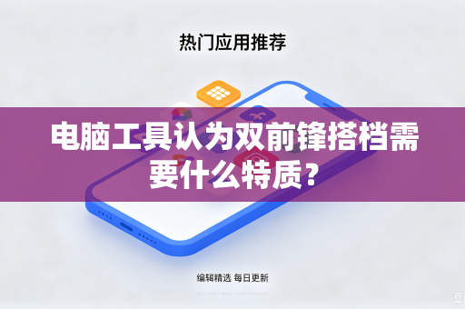 电脑工具认为双前锋搭档需要什么特质？