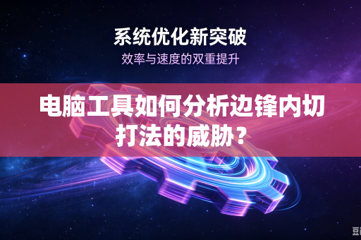 电脑工具如何分析边锋内切打法的威胁？