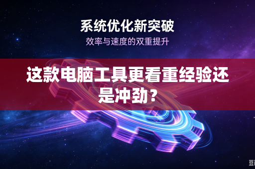 这款电脑工具更看重经验还是冲劲？