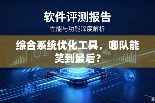 综合系统优化工具，哪队能笑到最后？
