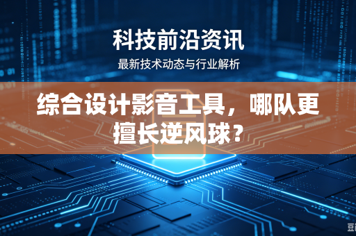 综合设计影音工具，哪队更擅长逆风球？
