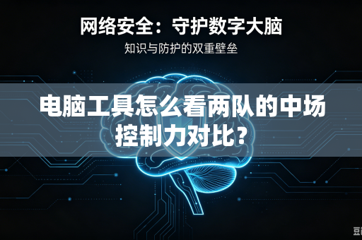 电脑工具怎么看两队的中场控制力对比？