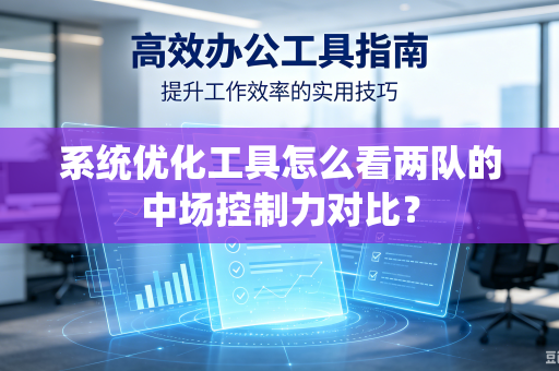 系统优化工具怎么看两队的中场控制力对比？