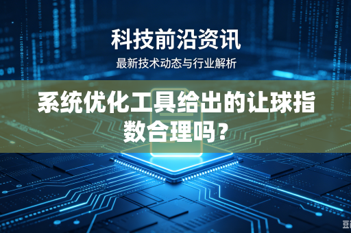 系统优化工具给出的让球指数合理吗？