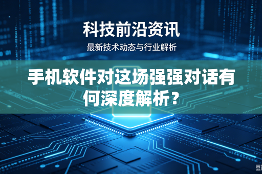 手机软件对这场强强对话有何深度解析？