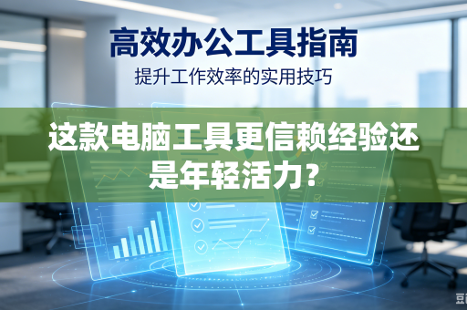 这款电脑工具更信赖经验还是年轻活力？