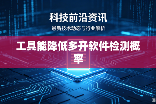 工具能降低多开软件检测概率