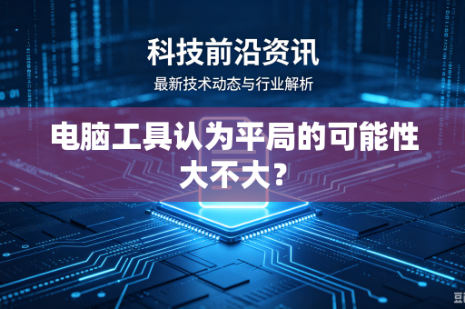 电脑工具认为平局的可能性大不大？