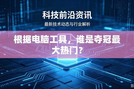根据电脑工具，谁是夺冠最大热门？