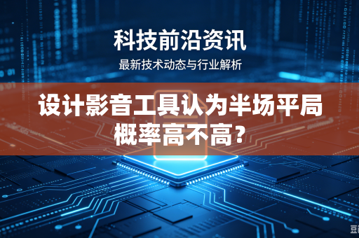 设计影音工具认为半场平局概率高不高？