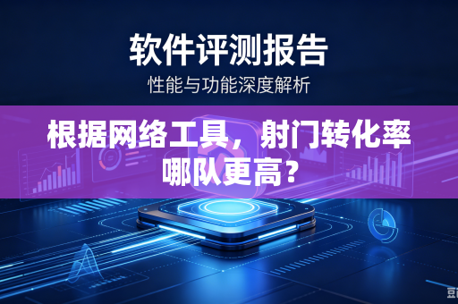 根据网络工具，射门转化率哪队更高？