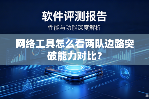 网络工具怎么看两队边路突破能力对比？