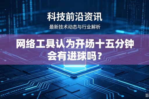 网络工具认为开场十五分钟会有进球吗？