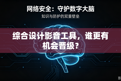 综合设计影音工具，谁更有机会晋级？
