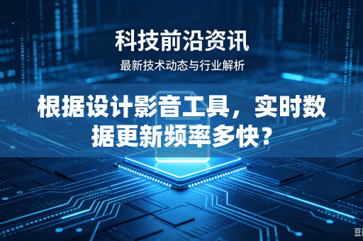 根据设计影音工具，实时数据更新频率多快？