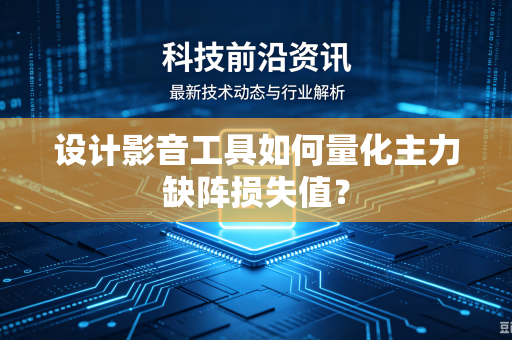 设计影音工具如何量化主力缺阵损失值？