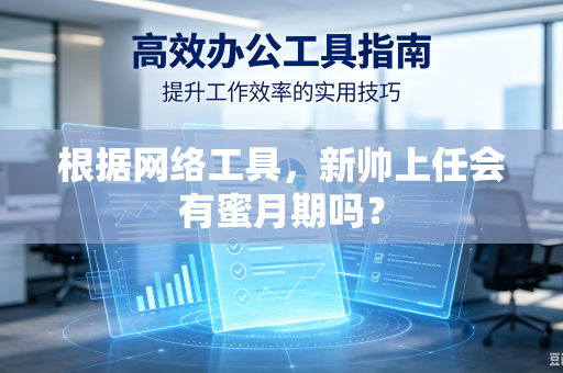 根据网络工具，新帅上任会有蜜月期吗？
