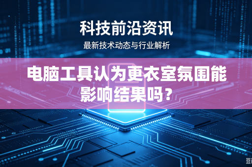 电脑工具认为更衣室氛围能影响结果吗？