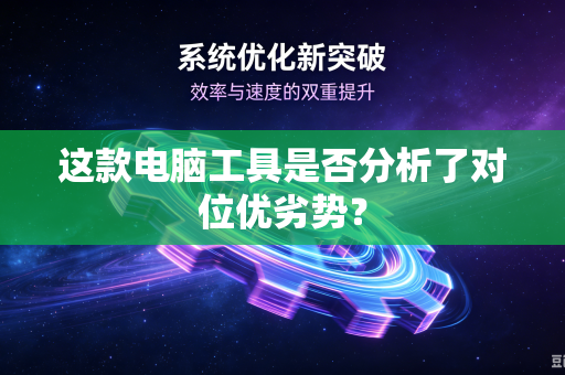 这款电脑工具是否分析了对位优劣势？