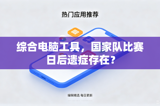 综合电脑工具，国家队比赛日后遗症存在？